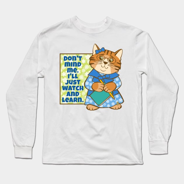 Don't Mind Me I'll Watch and Learn Cat Long Sleeve T-Shirt by Sue Cervenka